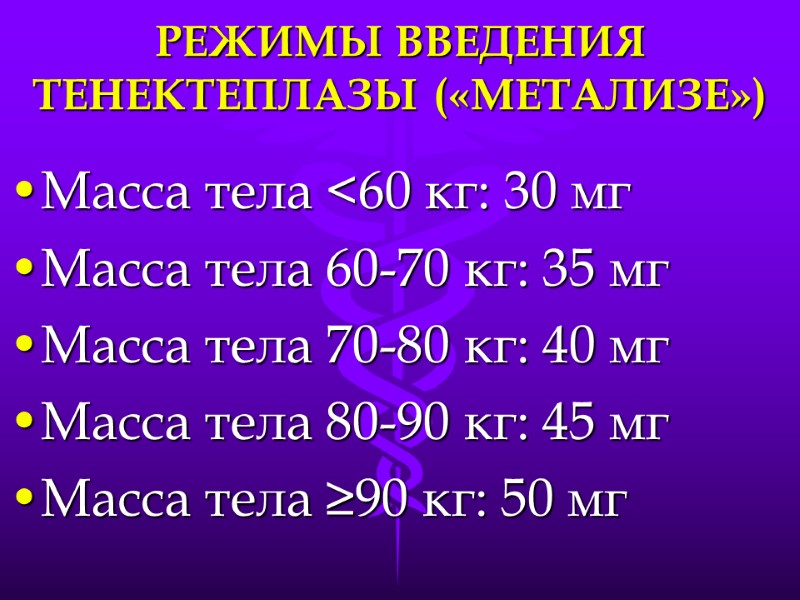 РЕЖИМЫ ВВЕДЕНИЯ ТЕНЕКТЕПЛАЗЫ («МЕТАЛИЗЕ») Масса тела <60 кг: 30 мг Масса тела 60-70 кг: